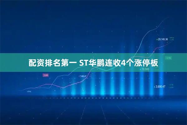 配资排名第一 ST华鹏连收4个涨停板